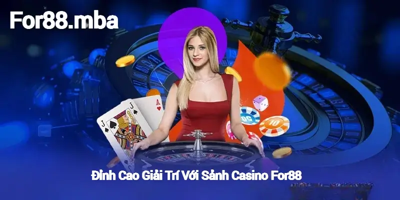 Đỉnh Cao Giải Trí Với Sảnh Casino For88