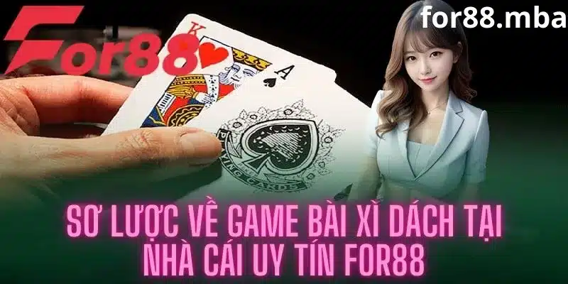 Sơ lược về game bài xì dách nhà cái For88